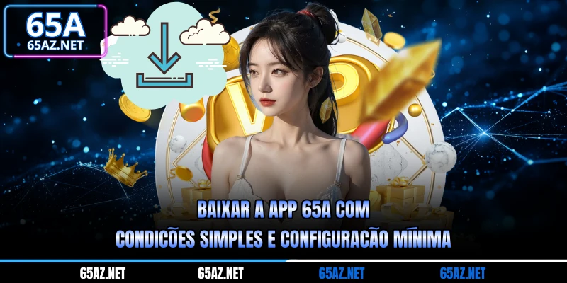 Baixar a app 65A com condições simples e configuração mínima