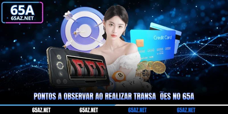 Pontos a observar ao realizar transações no 65A