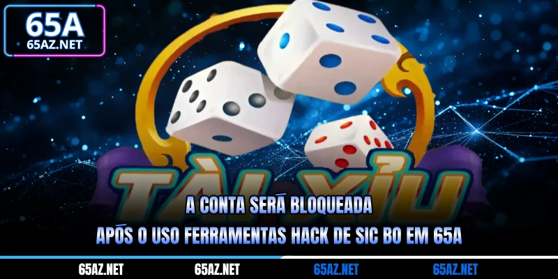 A conta será bloqueada após o uso ferramentas hack de sic bo em 65A