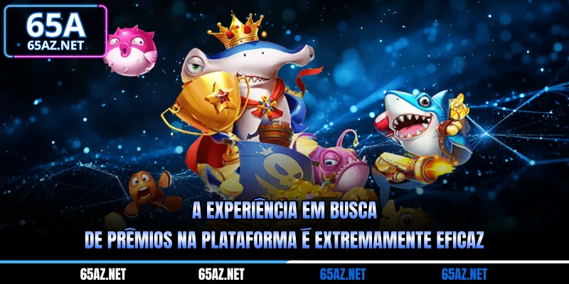 A experiência em busca de prêmios na plataforma é extremamente eficaz