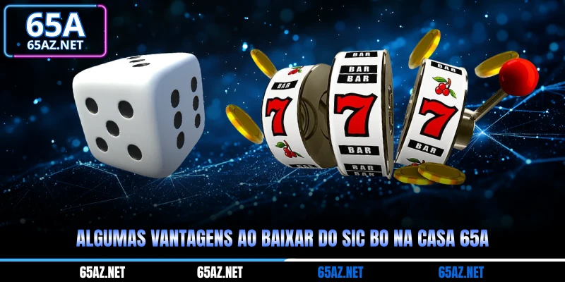 Algumas vantagens ao baixar do Sic Bo na casa 65A