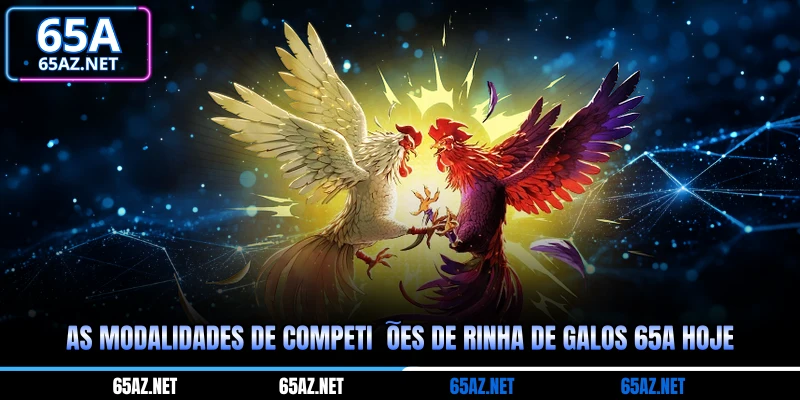 As modalidades de competições de rinha de galos 65a hoje