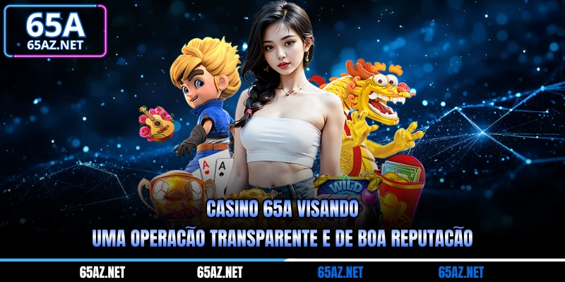 Cassino 65A visando uma operação transparente e de boa reputação