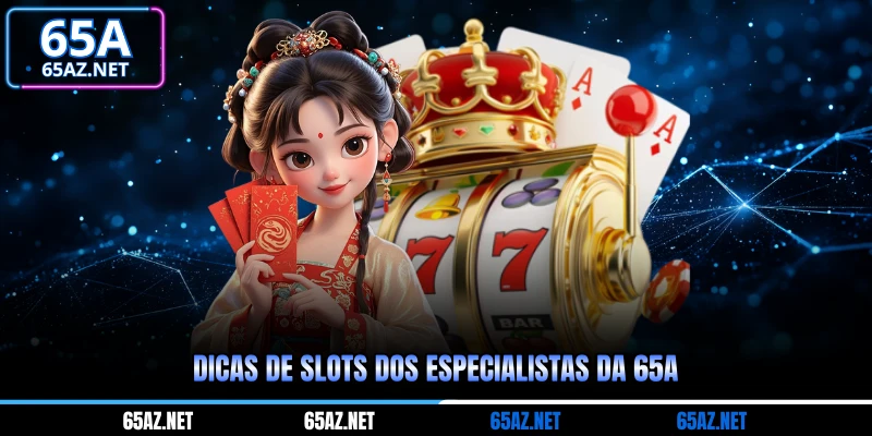 Dicas de slots dos especialistas da 65A