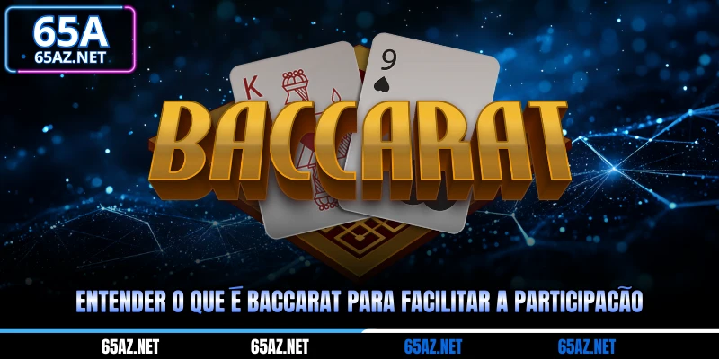 Entender o que é baccarat para facilitar a participação