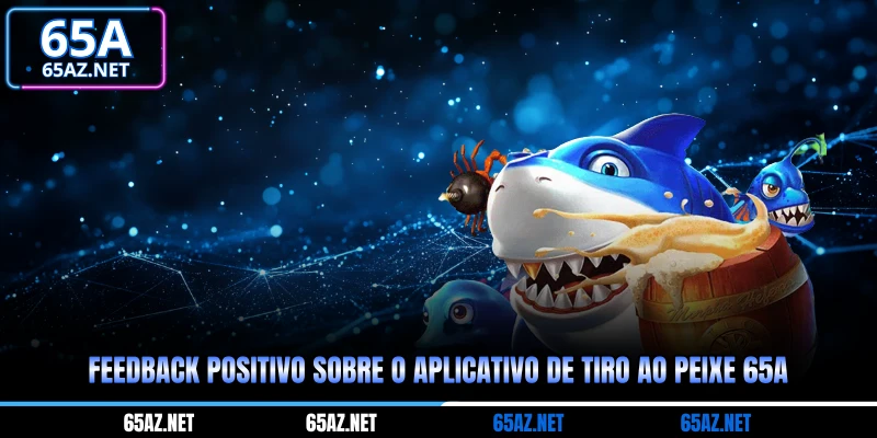 Feedback positivo sobre o aplicativo de tiro ao peixe 65a