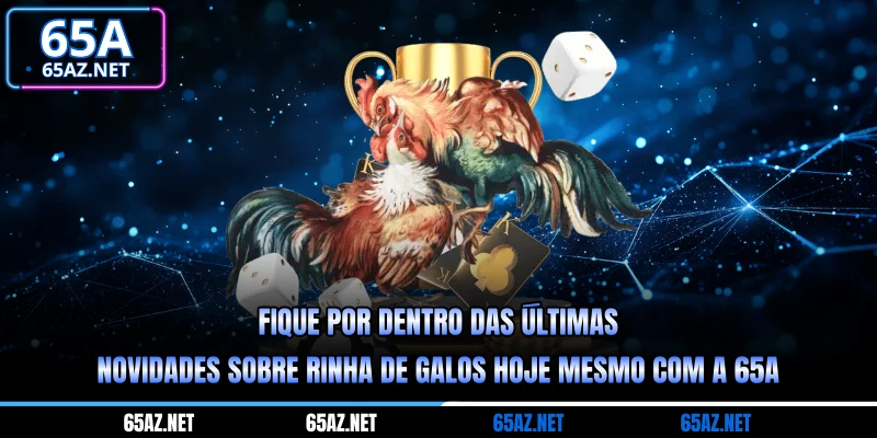 Fique por dentro das últimas novidades sobre rinha de galos hoje mesmo com a 65a