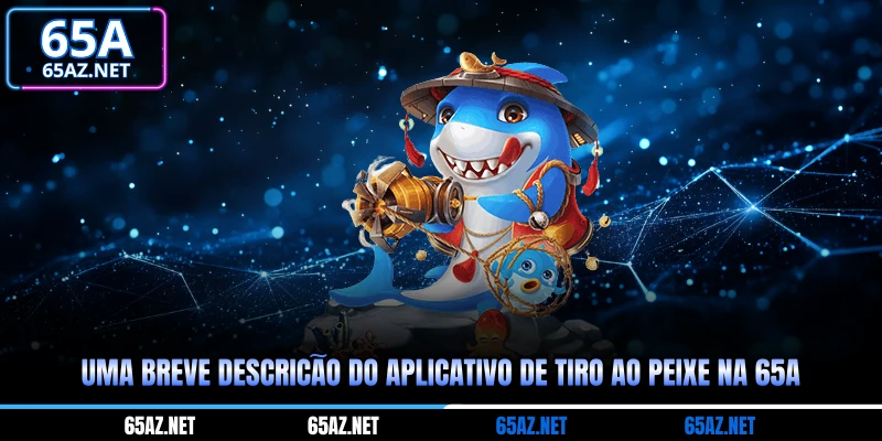 Uma breve descrição do aplicativo de tiro ao peixe na 65a